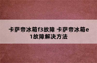 卡萨帝冰箱f3故障 卡萨帝冰箱e1故障解决方法